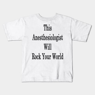 This Anesthesiologist Will Rock Your World Kids T-Shirt